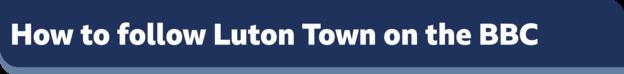 So folgen Sie Luton Town auf dem BBC-Banner