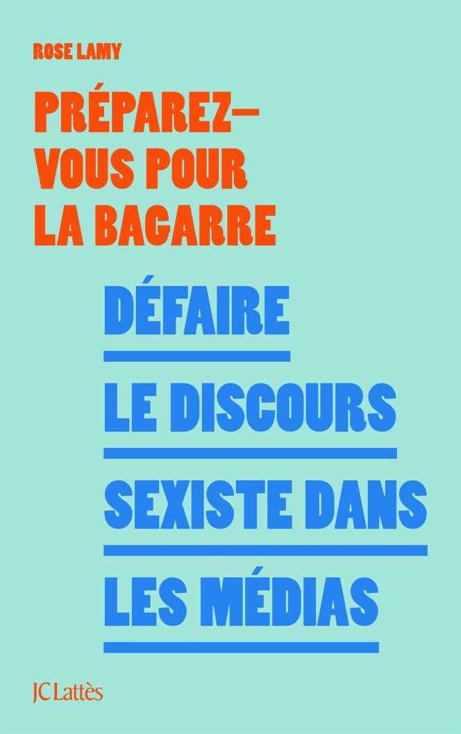 “Prepare for the fight.  Defeating sexist discourse in the media ”by Rose Lamy, JC Lattès, 306p., € 19.