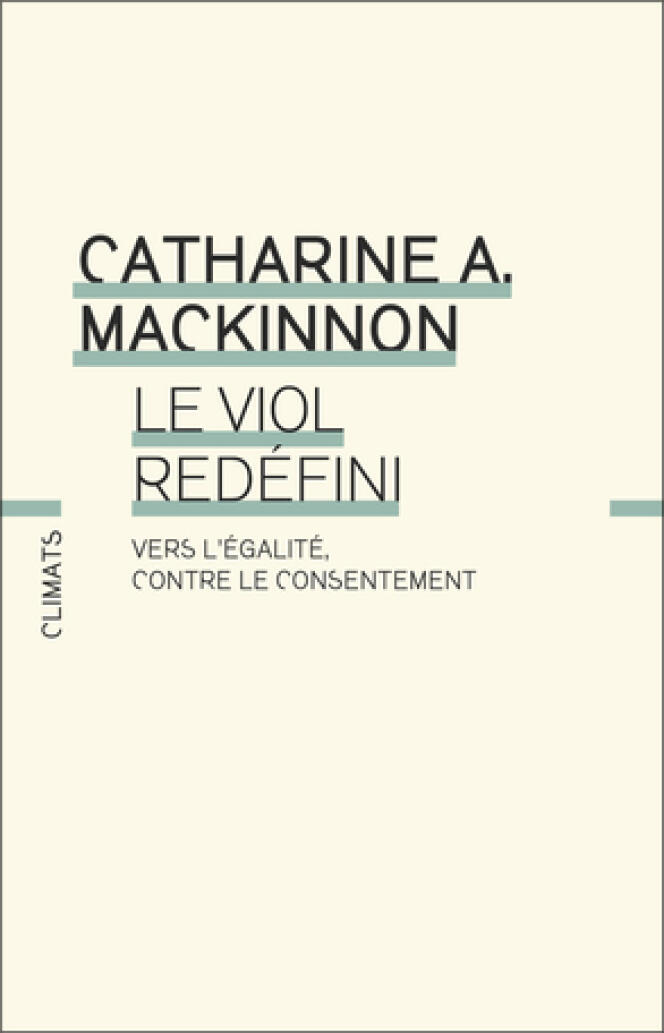 “Rape redefined.  Towards equality, against consent”, by Catharine A. MacKinnon, Flammarion, 224 pages, 23 euros.